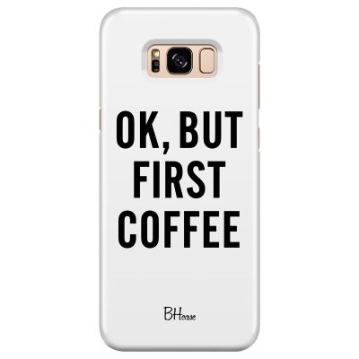 Ok But First Coffee Samsung S8 Plus Tok
